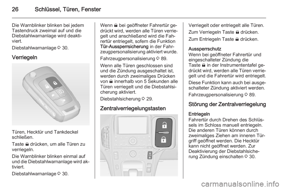 OPEL AMPERA 2015  Betriebsanleitung (in German) 26Schlüssel, Türen, Fenster
Die Warnblinker blinken bei jedem
Tastendruck zweimal auf und die
Diebstahlwarnanlage wird deakti‐
viert.
Diebstahlwarnanlage  3 30.
Verriegeln
Türen, Hecktür und Tan