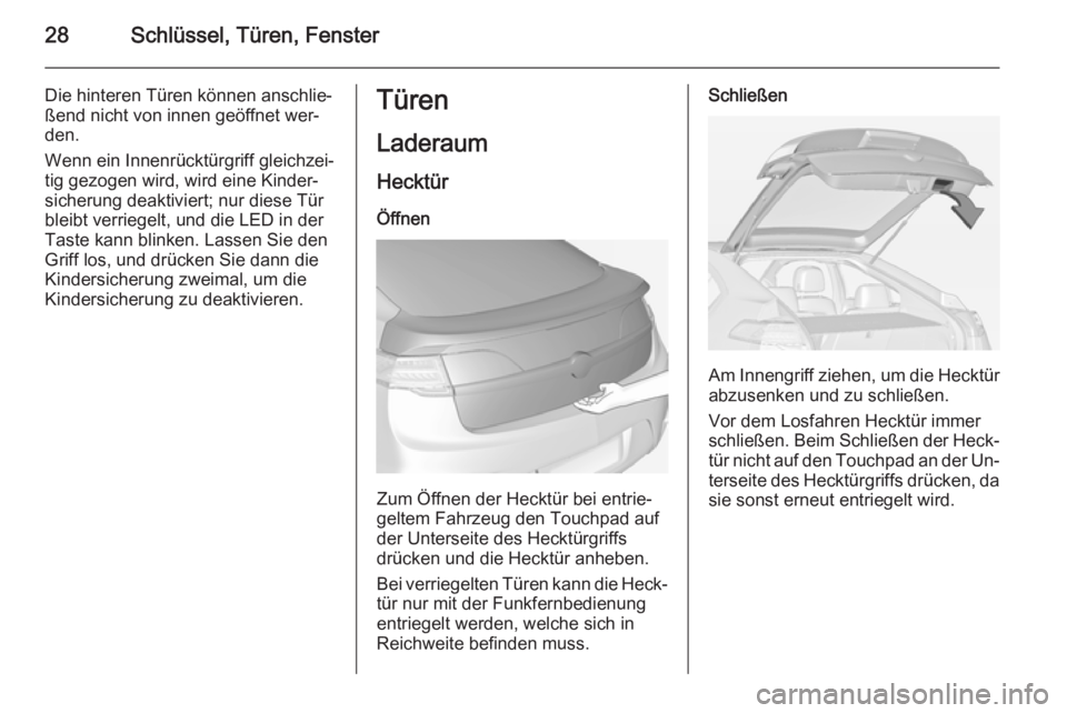 OPEL AMPERA 2015  Betriebsanleitung (in German) 28Schlüssel, Türen, Fenster
Die hinteren Türen können anschlie‐
ßend nicht von innen geöffnet wer‐
den.
Wenn ein Innenrücktürgriff gleichzei‐
tig gezogen wird, wird eine Kinder‐
sicher