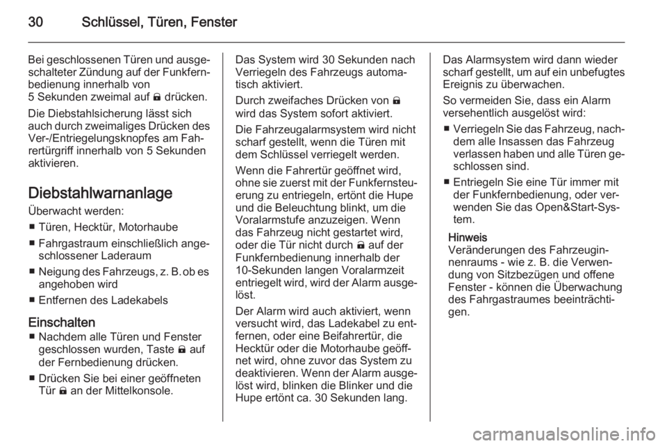 OPEL AMPERA 2015  Betriebsanleitung (in German) 30Schlüssel, Türen, Fenster
Bei geschlossenen Türen und ausge‐schalteter Zündung auf der Funkfern‐
bedienung innerhalb von
5 Sekunden zweimal auf  ) drücken.
Die Diebstahlsicherung lässt sic