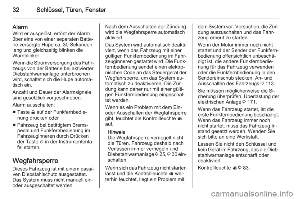 OPEL AMPERA 2015  Betriebsanleitung (in German) 32Schlüssel, Türen, Fenster
AlarmWird er ausgelöst, ertönt der Alarm
über eine von einer separaten Batte‐
rie versorgte Hupe ca. 30 Sekunden lang und gleichzeitig blinken die
Warnblinker.
Wenn 