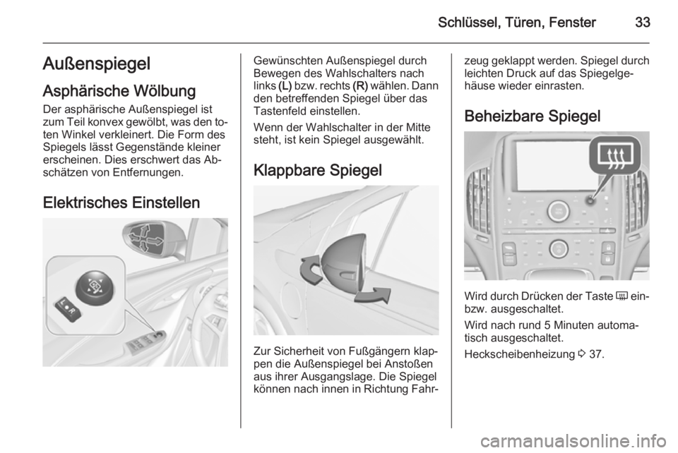 OPEL AMPERA 2015  Betriebsanleitung (in German) Schlüssel, Türen, Fenster33Außenspiegel
Asphärische Wölbung Der asphärische Außenspiegel ist
zum Teil konvex gewölbt, was den to‐
ten Winkel verkleinert. Die Form des
Spiegels lässt Gegenst