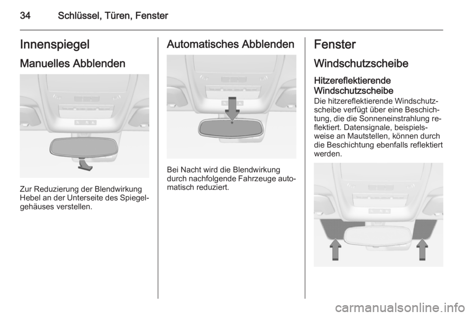 OPEL AMPERA 2015  Betriebsanleitung (in German) 34Schlüssel, Türen, FensterInnenspiegelManuelles Abblenden
Zur Reduzierung der Blendwirkung
Hebel an der Unterseite des Spiegel‐ gehäuses verstellen.
Automatisches Abblenden
Bei Nacht wird die Bl