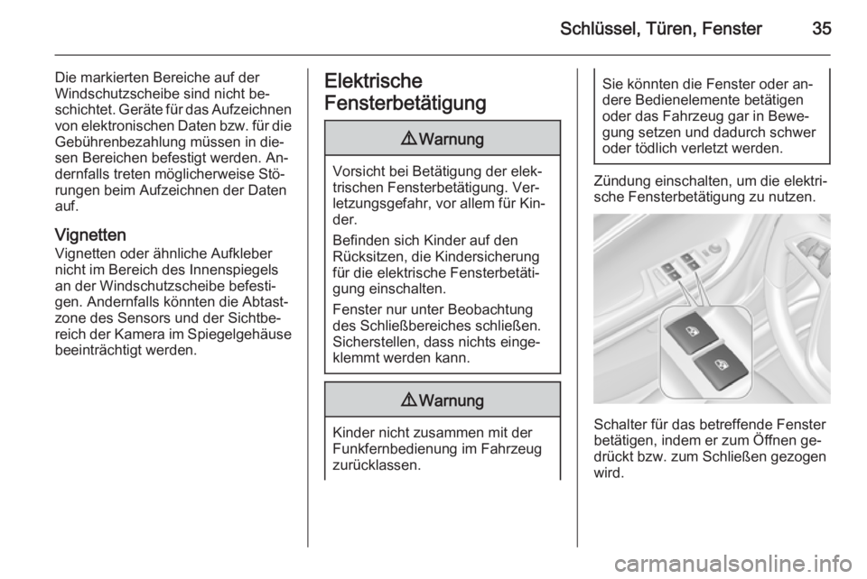 OPEL AMPERA 2015  Betriebsanleitung (in German) Schlüssel, Türen, Fenster35
Die markierten Bereiche auf der
Windschutzscheibe sind nicht be‐
schichtet. Geräte für das Aufzeichnen von elektronischen Daten bzw. für dieGebührenbezahlung müsse