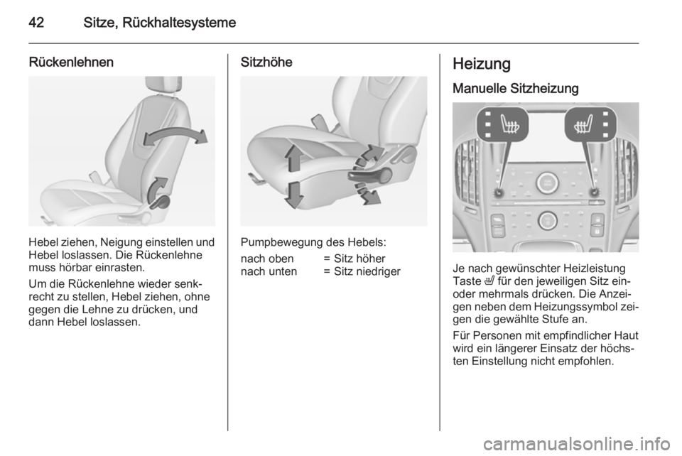 OPEL AMPERA 2015  Betriebsanleitung (in German) 42Sitze, Rückhaltesysteme
Rückenlehnen
Hebel ziehen, Neigung einstellen und
Hebel loslassen. Die Rückenlehne
muss hörbar einrasten.
Um die Rückenlehne wieder senk‐
recht zu stellen, Hebel ziehe