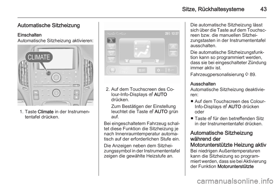 OPEL AMPERA 2015  Betriebsanleitung (in German) Sitze, Rückhaltesysteme43
Automatische SitzheizungEinschalten
Automatische Sitzheizung aktivieren:
1. Taste  Climate in der Instrumen‐
tentafel drücken.
2. Auf dem Touchscreen des Co‐
lour-Info-