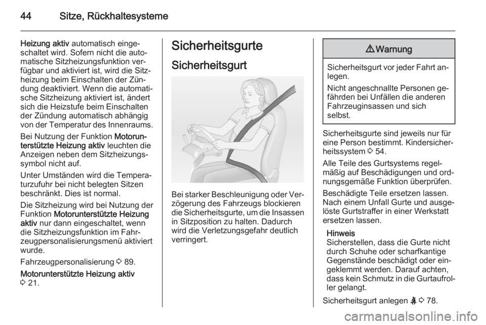 OPEL AMPERA 2015  Betriebsanleitung (in German) 44Sitze, Rückhaltesysteme
Heizung aktiv automatisch einge‐
schaltet wird. Sofern nicht die auto‐
matische Sitzheizungsfunktion ver‐
fügbar und aktiviert ist, wird die Sitz‐
heizung beim Eins