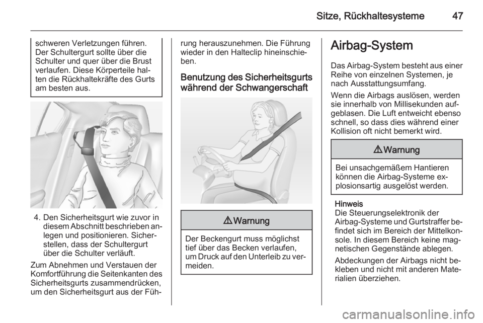 OPEL AMPERA 2015  Betriebsanleitung (in German) Sitze, Rückhaltesysteme47
schweren Verletzungen führen.
Der Schultergurt sollte über die
Schulter und quer über die Brust
verlaufen. Diese Körperteile hal‐
ten die Rückhaltekräfte des Gurts
a