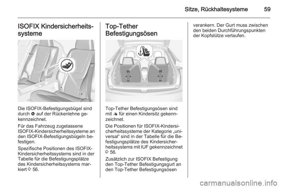 OPEL AMPERA 2015  Betriebsanleitung (in German) Sitze, Rückhaltesysteme59ISOFIX Kindersicherheits‐
systeme
Die ISOFIX-Befestigungsbügel sind
durch  & auf der Rückenlehne ge‐
kennzeichnet.
Für das Fahrzeug zugelassene
ISOFIX -Kindersicherhei