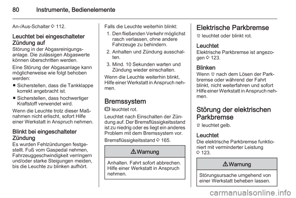 OPEL AMPERA 2015  Betriebsanleitung (in German) 80Instrumente, Bedienelemente
An-/Aus-Schalter 3 112.
Leuchtet bei eingeschalteter Zündung auf
Störung in der Abgasreinigungs‐
anlage. Die zulässigen Abgaswerte
können überschritten werden.
Ein