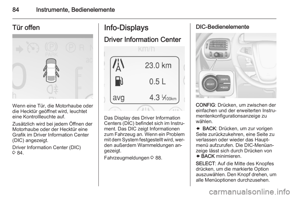 OPEL AMPERA 2015  Betriebsanleitung (in German) 84Instrumente, BedienelementeTür offen
Wenn eine Tür, die Motorhaube oder
die Hecktür geöffnet wird, leuchtet
eine Kontrollleuchte auf.
Zusätzlich wird bei jedem Öffnen der
Motorhaube oder der H