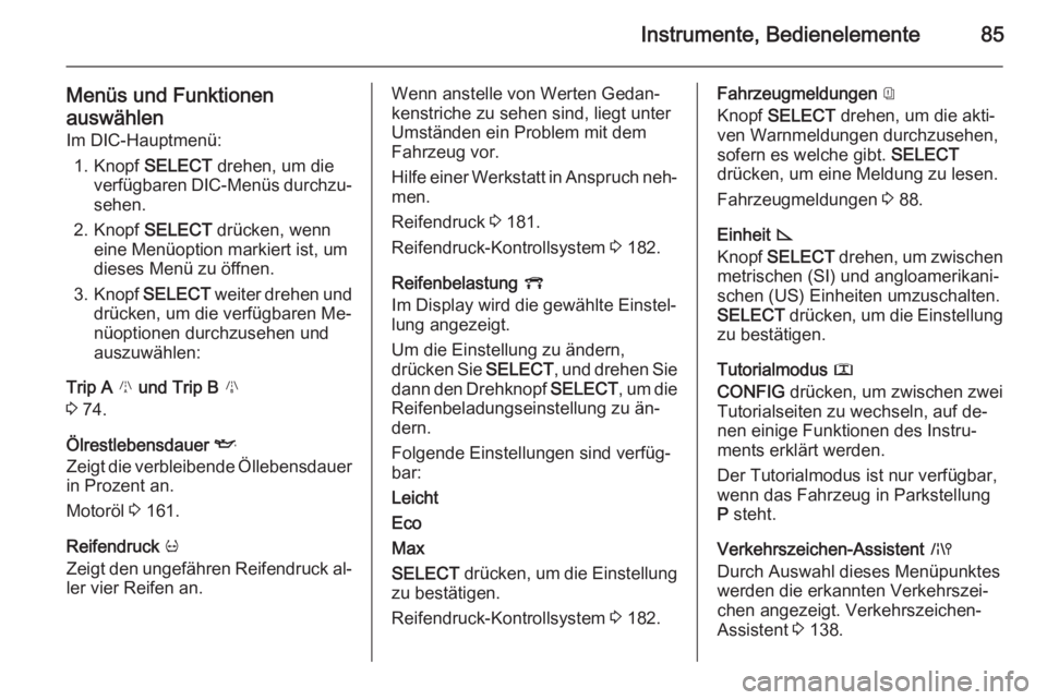 OPEL AMPERA 2015  Betriebsanleitung (in German) Instrumente, Bedienelemente85
Menüs und Funktionenauswählen Im DIC-Hauptmenü:
1. Knopf  SELECT drehen, um die
verfügbaren DIC-Menüs durchzu‐ sehen.
2. Knopf  SELECT drücken, wenn
eine Menüopt