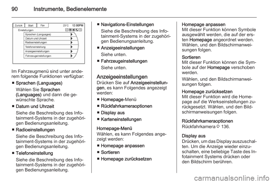 OPEL AMPERA 2015  Betriebsanleitung (in German) 90Instrumente, Bedienelemente
Im Fahrzeugmenü sind unter ande‐
rem folgende Funktionen verfügbar:
■ Sprachen (Languages)
Wählen Sie  Sprachen
(Languages)  und dann die ge‐
wünschte Sprache.
