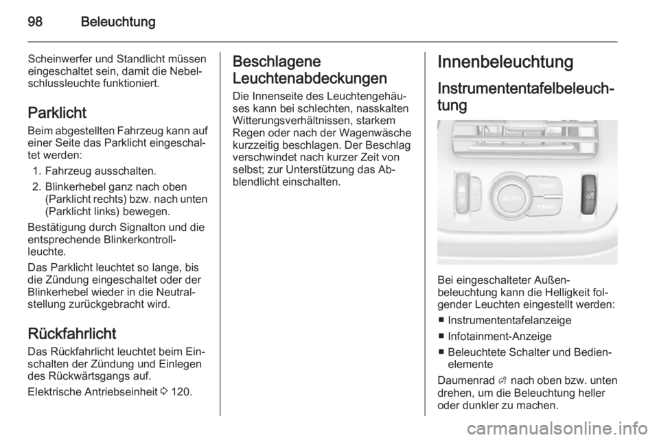 OPEL AMPERA 2015  Betriebsanleitung (in German) 98Beleuchtung
Scheinwerfer und Standlicht müsseneingeschaltet sein, damit die Nebel‐
schlussleuchte funktioniert.
Parklicht
Beim abgestellten Fahrzeug kann auf
einer Seite das Parklicht eingeschal�