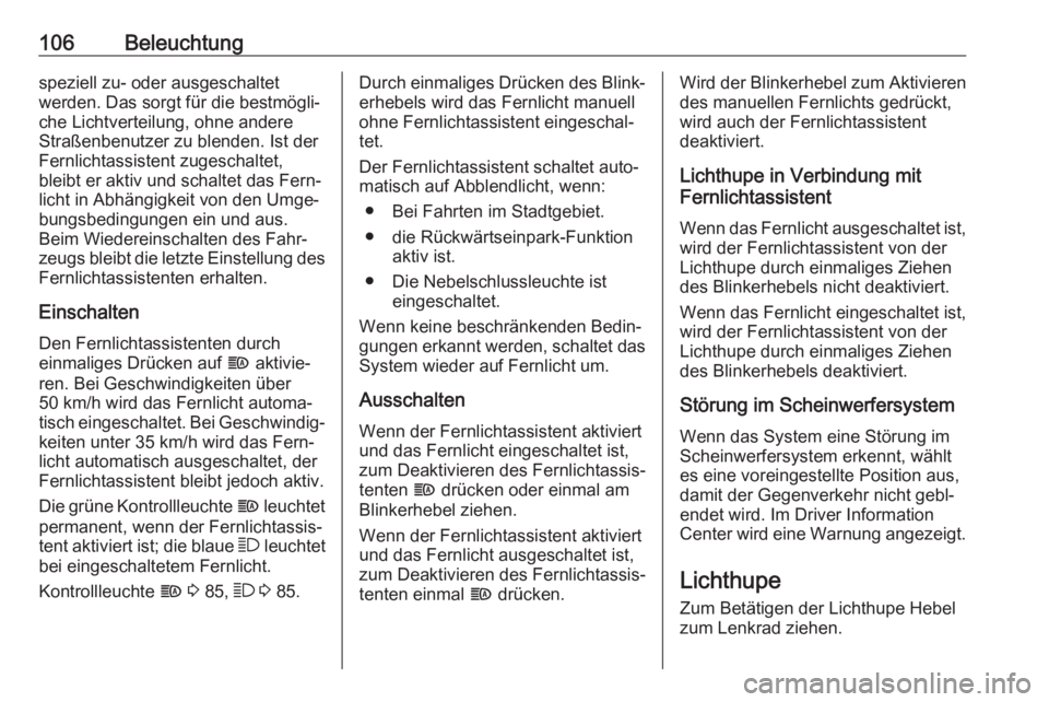 OPEL AMPERA E 2017.5  Betriebsanleitung (in German) 106Beleuchtungspeziell zu- oder ausgeschaltet
werden. Das sorgt für die bestmögli‐
che Lichtverteilung, ohne andere
Straßenbenutzer zu blenden. Ist der
Fernlichtassistent zugeschaltet,
bleibt er 