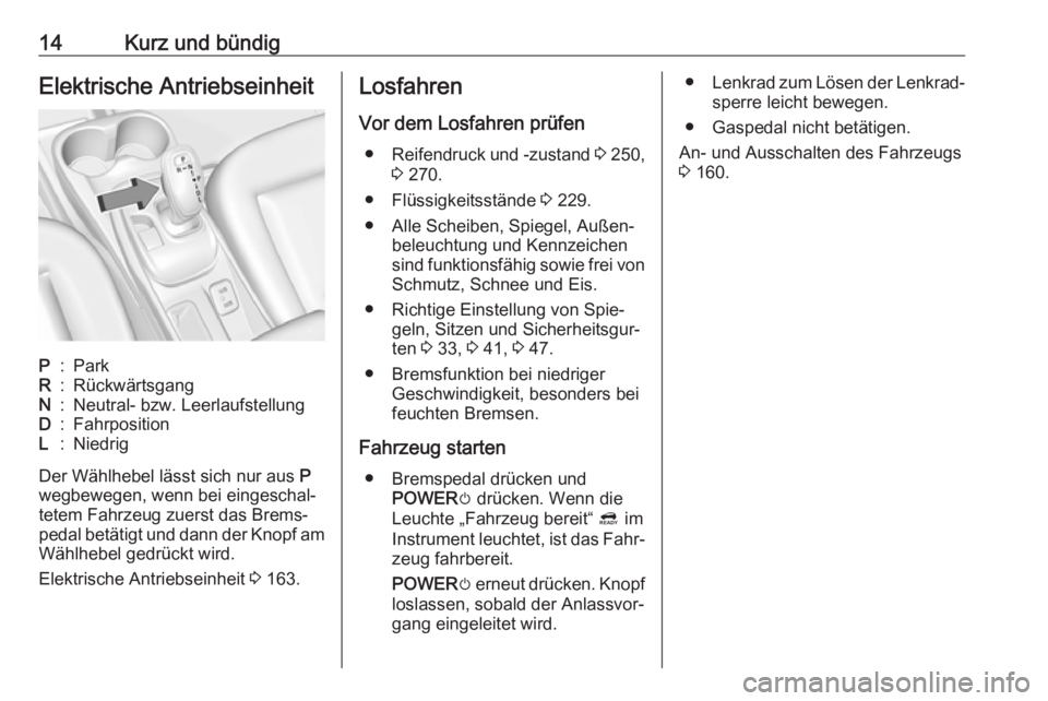 OPEL AMPERA E 2017.5  Betriebsanleitung (in German) 14Kurz und bündigElektrische AntriebseinheitP:ParkR:RückwärtsgangN:Neutral- bzw. LeerlaufstellungD:FahrpositionL:Niedrig
Der Wählhebel lässt sich nur aus P
wegbewegen, wenn bei eingeschal‐
tete