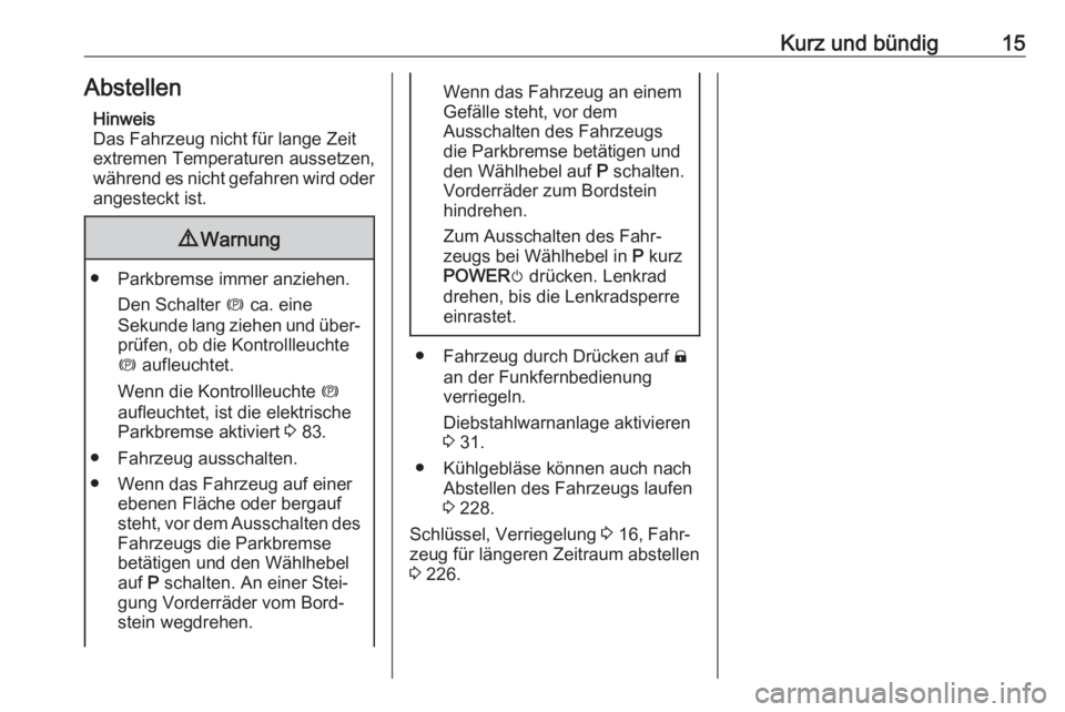 OPEL AMPERA E 2017.5  Betriebsanleitung (in German) Kurz und bündig15AbstellenHinweis
Das Fahrzeug nicht für lange Zeit
extremen Temperaturen aussetzen,
während es nicht gefahren wird oder
angesteckt ist.9 Warnung
● Parkbremse immer anziehen.
Den 