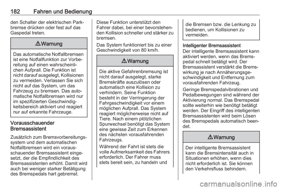 OPEL AMPERA E 2017.5  Betriebsanleitung (in German) 182Fahren und Bedienungden Schalter der elektrischen Park‐
bremse drücken oder fest auf das
Gaspedal treten.9 Warnung
Das automatische Notfallbremsen
ist eine Notfallfunktion zur Vorbe‐
reitung a