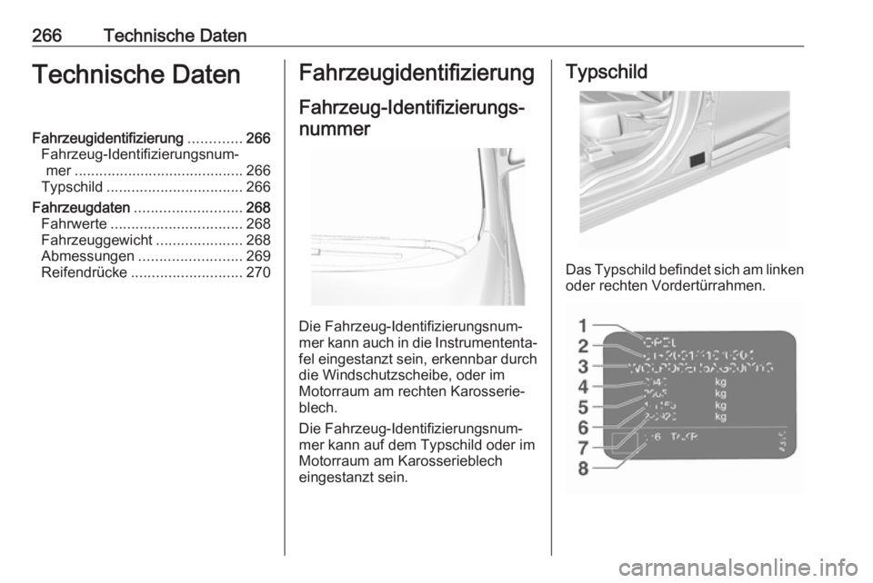 OPEL AMPERA E 2017.5 Betriebsanleitung (in German) 266Technische DatenTechnische DatenFahrzeugidentifizierung.............266
Fahrzeug-Identifizierungsnum‐ mer ......................................... 266
Typschild ................................. OPEL AMPERA E 2017.5 Betriebsanleitung (in German) 266Technische DatenTechnische DatenFahrzeugidentifizierung.............266
Fahrzeug-Identifizierungsnum‐ mer ......................................... 266
Typschild .................................