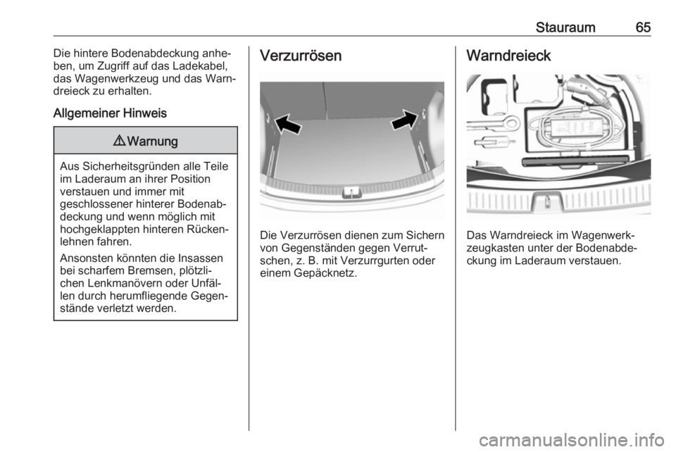 OPEL AMPERA E 2017.5  Betriebsanleitung (in German) Stauraum65Die hintere Bodenabdeckung anhe‐
ben, um Zugriff auf das Ladekabel,
das Wagenwerkzeug und das Warn‐
dreieck zu erhalten.
Allgemeiner Hinweis9 Warnung
Aus Sicherheitsgründen alle Teile
i