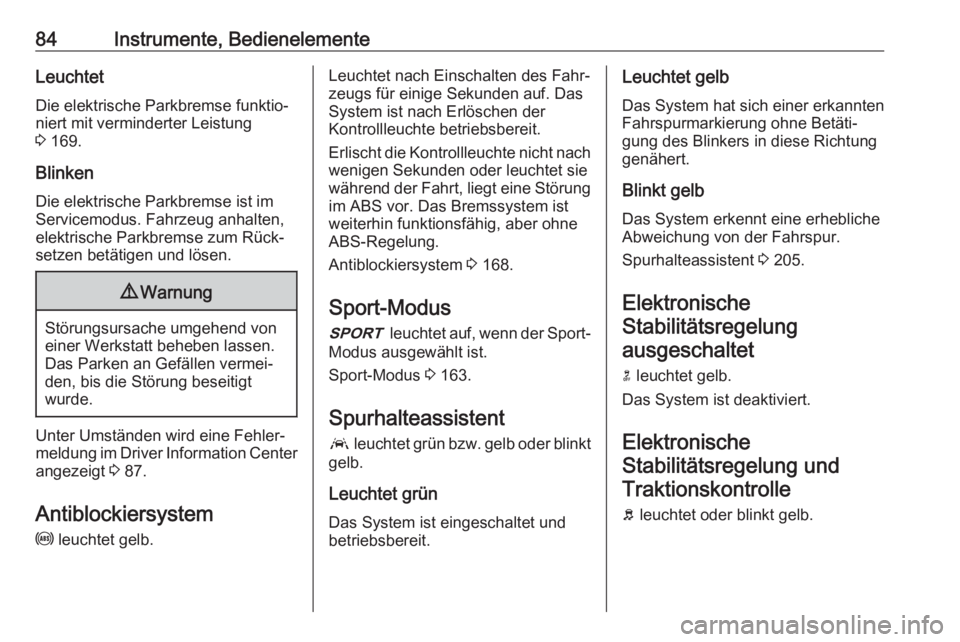 OPEL AMPERA E 2017.5  Betriebsanleitung (in German) 84Instrumente, BedienelementeLeuchtetDie elektrische Parkbremse funktio‐
niert mit verminderter Leistung
3  169.
Blinken Die elektrische Parkbremse ist imServicemodus. Fahrzeug anhalten,
elektrische