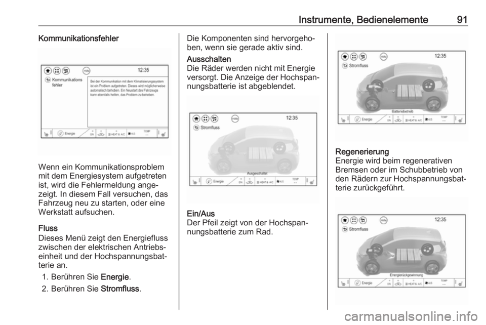 OPEL AMPERA E 2017.5 Betriebsanleitung (in German) Instrumente, Bedienelemente91Kommunikationsfehler
Wenn ein Kommunikationsproblem
mit dem Energiesystem aufgetreten
ist, wird die Fehlermeldung ange‐
zeigt. In diesem Fall versuchen, das
Fahrzeug neu OPEL AMPERA E 2017.5 Betriebsanleitung (in German) Instrumente, Bedienelemente91Kommunikationsfehler
Wenn ein Kommunikationsproblem
mit dem Energiesystem aufgetreten
ist, wird die Fehlermeldung ange‐
zeigt. In diesem Fall versuchen, das
Fahrzeug neu