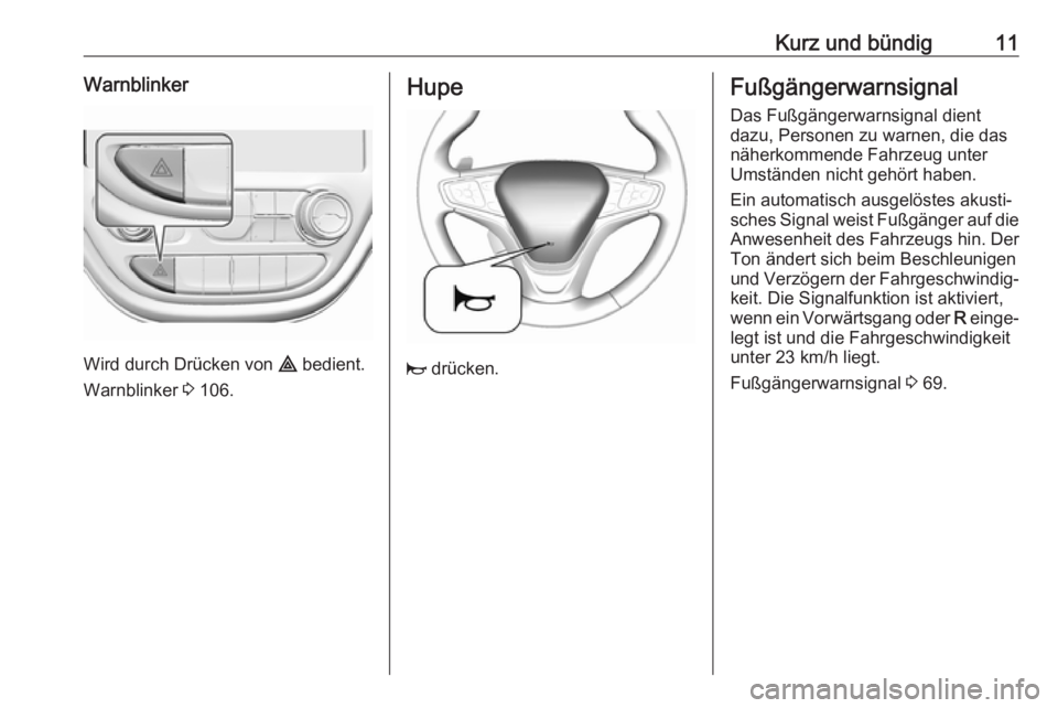 OPEL AMPERA E 2018  Betriebsanleitung (in German) Kurz und bündig11Warnblinker
Wird durch Drücken von ¨ bedient.
Warnblinker  3 106.
Hupe
j  drücken.
Fußgängerwarnsignal
Das Fußgängerwarnsignal dient
dazu, Personen zu warnen, die das
näherko