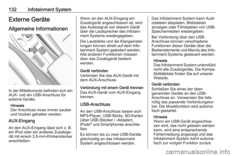 OPEL AMPERA E 2018  Betriebsanleitung (in German) 132Infotainment SystemExterne GeräteAllgemeine Informationen
In der Mittelkonsole befinden sich ein
AUX- und ein USB-Anschluss für
externe Geräte.
Hinweis
Der Anschluss muss immer sauber
und trocke