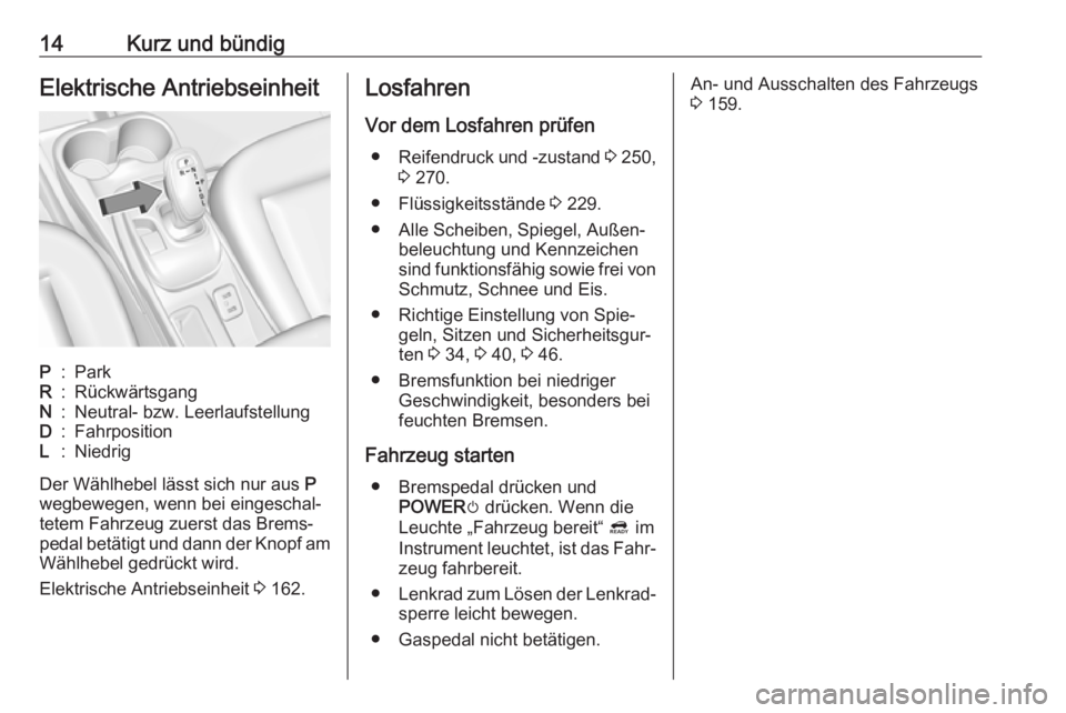 OPEL AMPERA E 2018  Betriebsanleitung (in German) 14Kurz und bündigElektrische AntriebseinheitP:ParkR:RückwärtsgangN:Neutral- bzw. LeerlaufstellungD:FahrpositionL:Niedrig
Der Wählhebel lässt sich nur aus P
wegbewegen, wenn bei eingeschal‐
tete