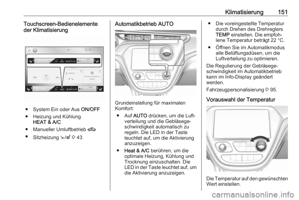 OPEL AMPERA E 2018 Betriebsanleitung (in German) Klimatisierung151Touchscreen-Bedienelemente
der Klimatisierung
● System Ein oder Aus ON/OFF
● Heizung und Kühlung HEAT & A/C
● Manueller Umluftbetrieb 4
● Sitzheizung +/q 3 43
Automatikb OPEL AMPERA E 2018 Betriebsanleitung (in German) Klimatisierung151Touchscreen-Bedienelemente
der Klimatisierung
● System Ein oder Aus ON/OFF
● Heizung und Kühlung HEAT & A/C
● Manueller Umluftbetrieb 4
● Sitzheizung +/q 3 43
Automatikb