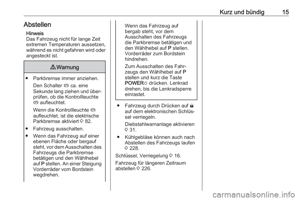 OPEL AMPERA E 2018  Betriebsanleitung (in German) Kurz und bündig15AbstellenHinweis
Das Fahrzeug nicht für lange Zeit
extremen Temperaturen aussetzen,
während es nicht gefahren wird oder
angesteckt ist.9 Warnung
● Parkbremse immer anziehen.
Den 