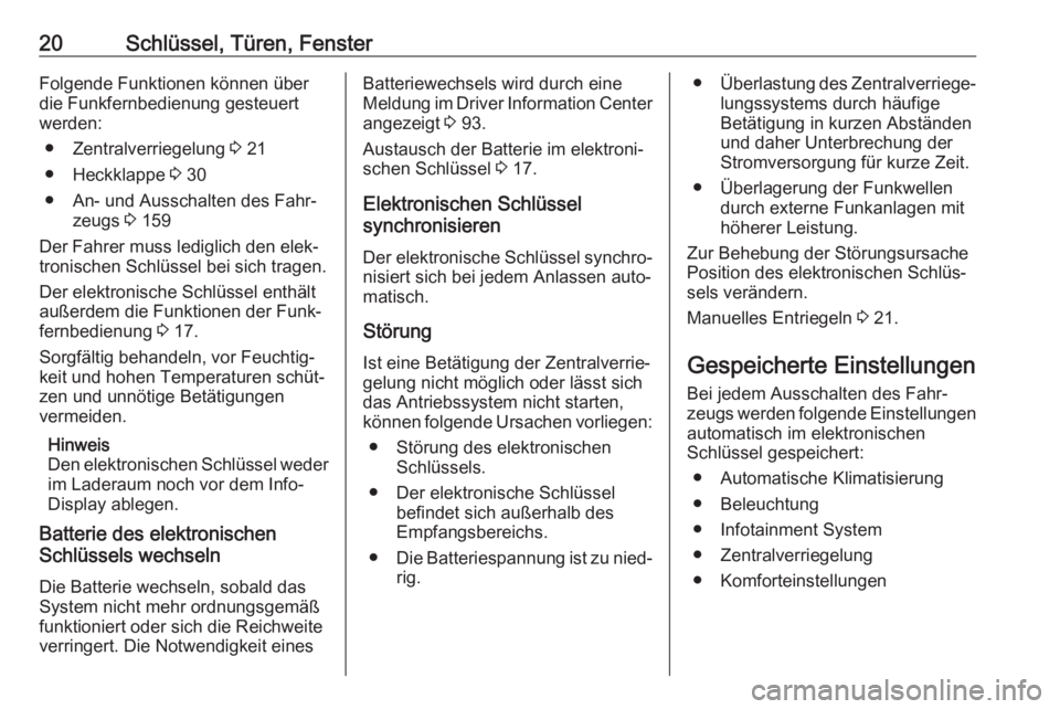 OPEL AMPERA E 2018  Betriebsanleitung (in German) 20Schlüssel, Türen, FensterFolgende Funktionen können über
die Funkfernbedienung gesteuert
werden:
● Zentralverriegelung  3 21
● Heckklappe  3 30
● An- und Ausschalten des Fahr‐ zeugs  3 1
