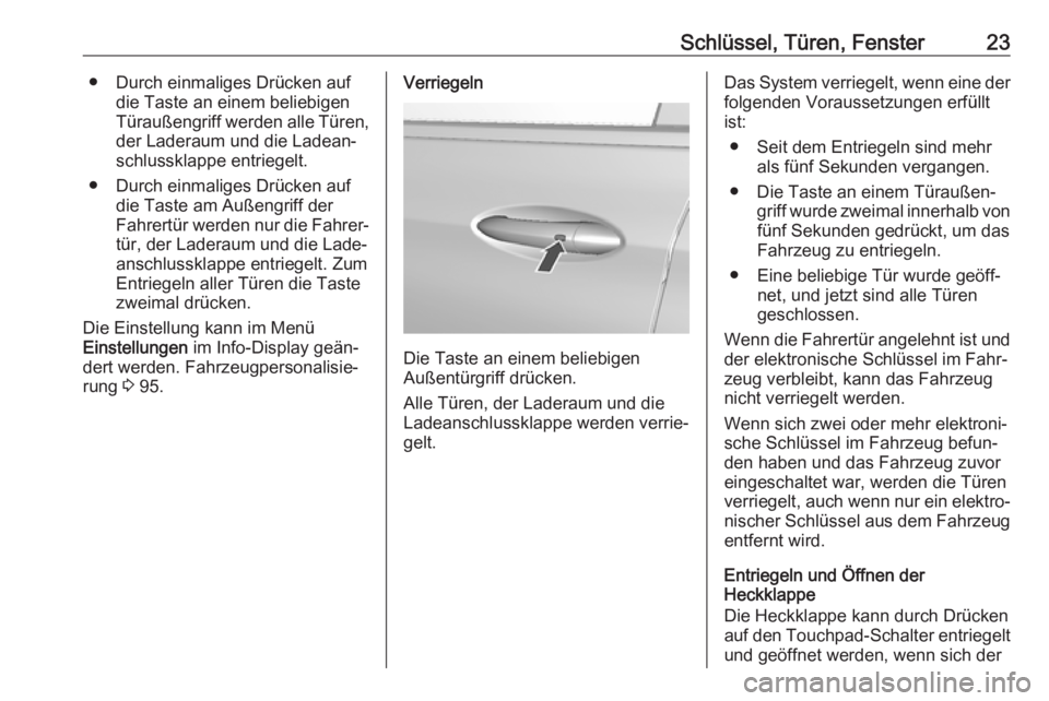 OPEL AMPERA E 2018  Betriebsanleitung (in German) Schlüssel, Türen, Fenster23● Durch einmaliges Drücken aufdie Taste an einem beliebigen
Türaußengriff werden alle Türen, der Laderaum und die Ladean‐schlussklappe entriegelt.
● Durch einmal