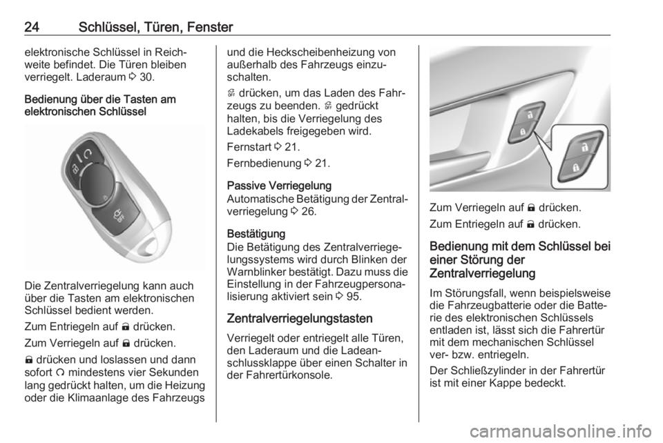 OPEL AMPERA E 2018  Betriebsanleitung (in German) 24Schlüssel, Türen, Fensterelektronische Schlüssel in Reich‐
weite befindet. Die Türen bleiben
verriegelt. Laderaum  3 30.
Bedienung über die Tasten am
elektronischen Schlüssel
Die Zentralverr