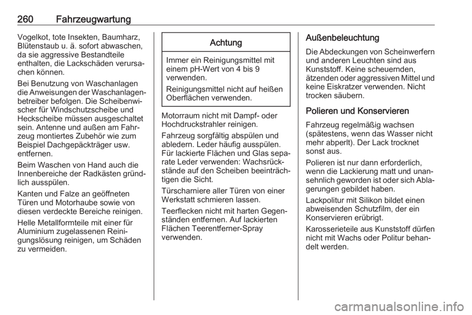 OPEL AMPERA E 2018  Betriebsanleitung (in German) 260FahrzeugwartungVogelkot, tote Insekten, Baumharz,Blütenstaub u. ä. sofort abwaschen,
da sie aggressive Bestandteile
enthalten, die Lackschäden verursa‐
chen können.
Bei Benutzung von Waschanl