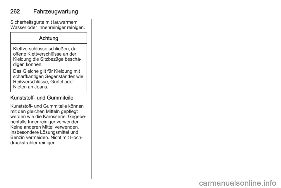 OPEL AMPERA E 2018  Betriebsanleitung (in German) 262FahrzeugwartungSicherheitsgurte mit lauwarmemWasser oder Innenreiniger reinigen.Achtung
Klettverschlüsse schließen, da
offene Klettverschlüsse an der
Kleidung die Sitzbezüge beschä‐
digen k�