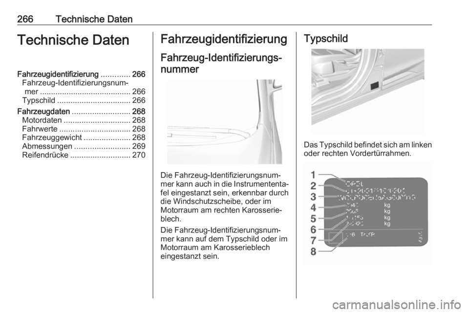 OPEL AMPERA E 2018  Betriebsanleitung (in German) 266Technische DatenTechnische DatenFahrzeugidentifizierung.............266
Fahrzeug-Identifizierungsnum‐ mer ......................................... 266
Typschild .................................