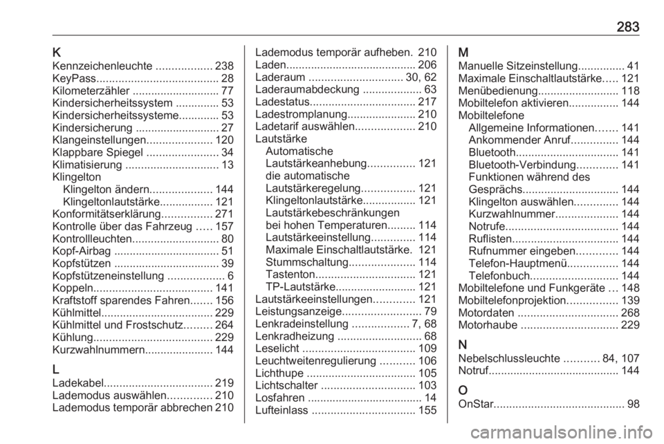 OPEL AMPERA E 2018  Betriebsanleitung (in German) 283KKennzeichenleuchte  ..................238
KeyPass ....................................... 28
Kilometerzähler ............................ 77
Kindersicherheitssystem .............. 53
Kindersicher