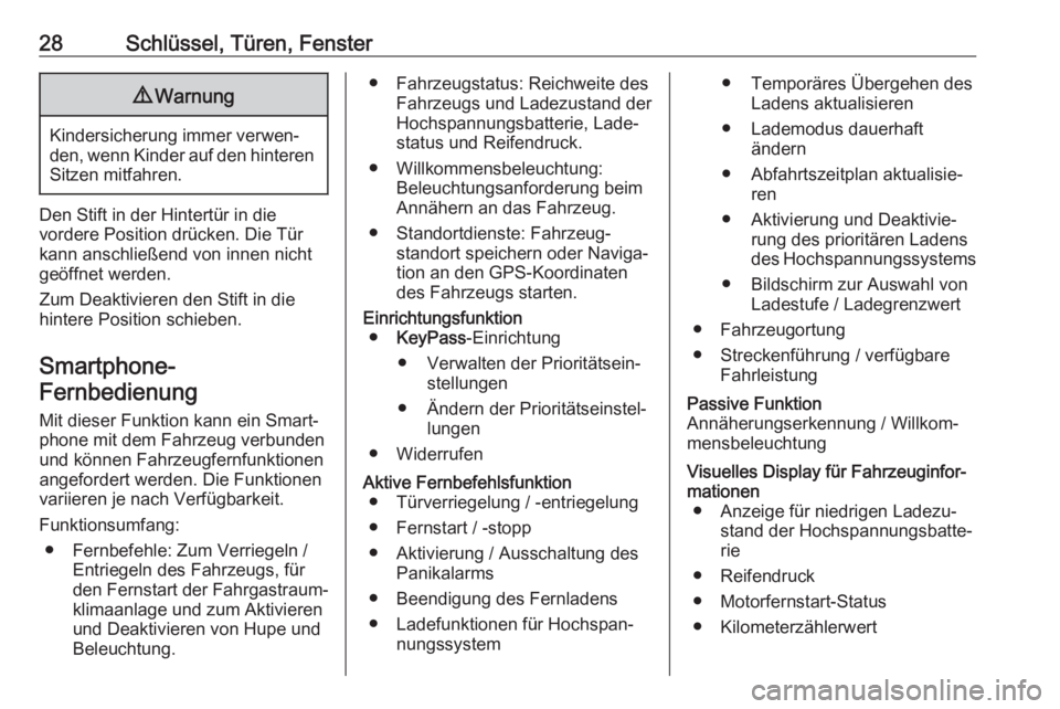 OPEL AMPERA E 2018  Betriebsanleitung (in German) 28Schlüssel, Türen, Fenster9Warnung
Kindersicherung immer verwen‐
den, wenn Kinder auf den hinteren
Sitzen mitfahren.
Den Stift in der Hintertür in die
vordere Position drücken. Die Tür
kann an