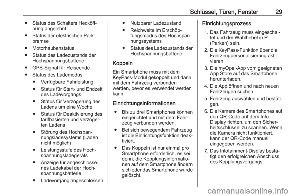 OPEL AMPERA E 2018  Betriebsanleitung (in German) Schlüssel, Türen, Fenster29● Status des Schalters Hecköff‐nung angelehnt
● Status der elektrischen Park‐ bremse
● Motorhaubenstatus
● Status des Ladezustands der Hochspannungsbatterie
�