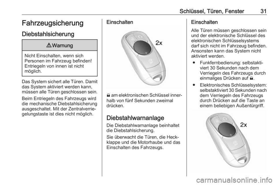 OPEL AMPERA E 2018  Betriebsanleitung (in German) Schlüssel, Türen, Fenster31Fahrzeugsicherung
Diebstahlsicherung9 Warnung
Nicht Einschalten, wenn sich
Personen im Fahrzeug befinden! Entriegeln von innen ist nicht
möglich.
Das System sichert alle 