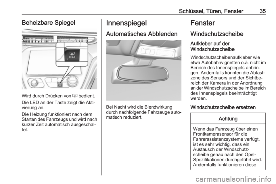 OPEL AMPERA E 2018  Betriebsanleitung (in German) Schlüssel, Türen, Fenster35Beheizbare Spiegel
Wird durch Drücken von Ü bedient.
Die LED an der Taste zeigt die Akti‐
vierung an.
Die Heizung funktioniert nach dem
Starten des Fahrzeugs und wird 