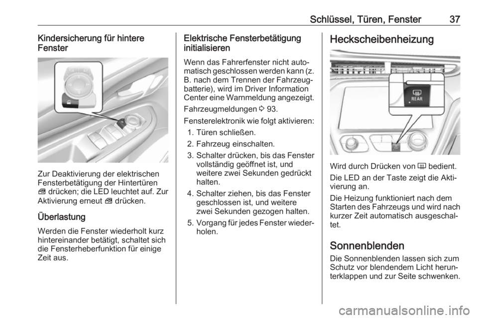 OPEL AMPERA E 2018  Betriebsanleitung (in German) Schlüssel, Türen, Fenster37Kindersicherung für hintere
Fenster
Zur Deaktivierung der elektrischen
Fensterbetätigung der Hintertüren
V  drücken; die LED leuchtet auf. Zur
Aktivierung erneut  V dr