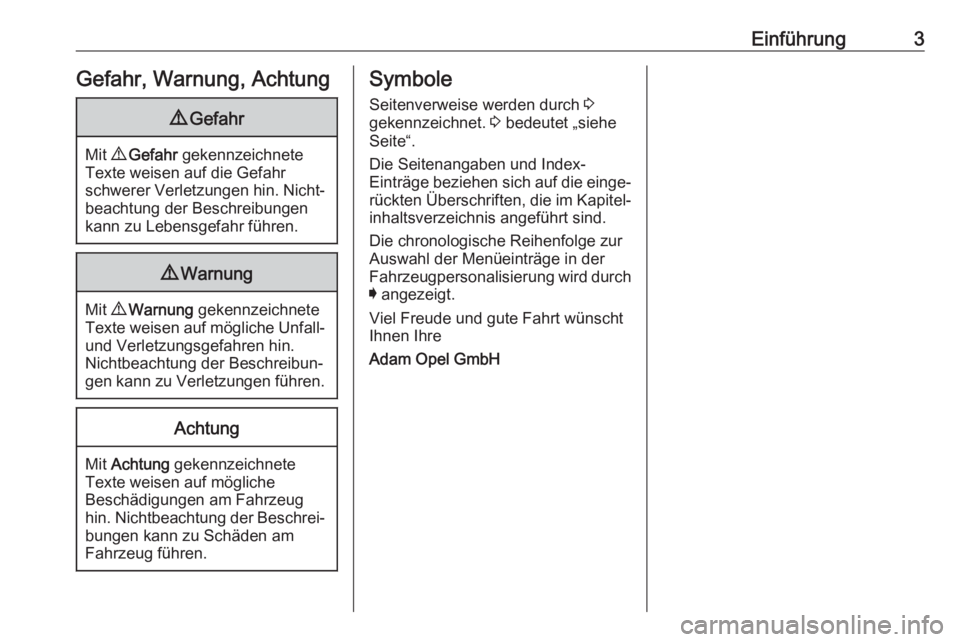 OPEL AMPERA E 2018  Betriebsanleitung (in German) Einführung3Gefahr, Warnung, Achtung9Gefahr
Mit  9 Gefahr  gekennzeichnete
Texte weisen auf die Gefahr
schwerer Verletzungen hin. Nicht‐ beachtung der Beschreibungen
kann zu Lebensgefahr führen.
9 