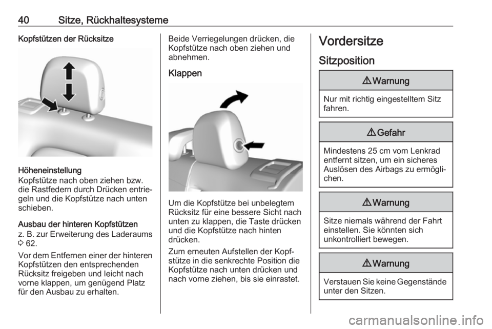 OPEL AMPERA E 2018  Betriebsanleitung (in German) 40Sitze, RückhaltesystemeKopfstützen der Rücksitze
Höheneinstellung
Kopfstütze nach oben ziehen bzw.
die Rastfedern durch Drücken entrie‐
geln und die Kopfstütze nach unten
schieben.
Ausbau d