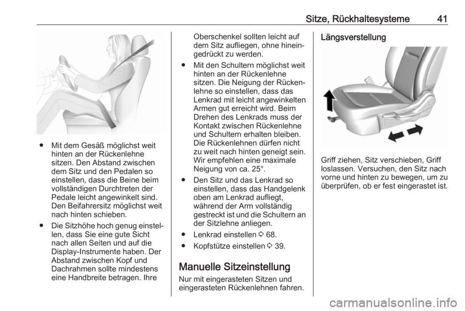 OPEL AMPERA E 2018  Betriebsanleitung (in German) Sitze, Rückhaltesysteme41
● Mit dem Gesäß möglichst weithinten an der Rückenlehne
sitzen. Den Abstand zwischen
dem Sitz und den Pedalen so
einstellen, dass die Beine beim
vollständigen Durchtr
