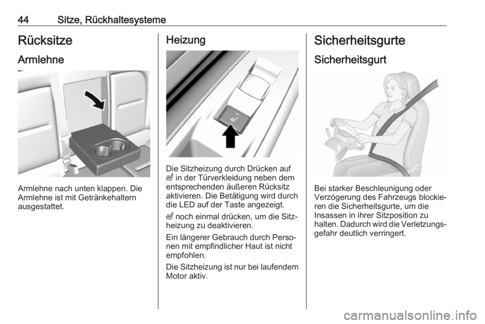 OPEL AMPERA E 2018  Betriebsanleitung (in German) 44Sitze, RückhaltesystemeRücksitzeArmlehne
Armlehne nach unten klappen. Die
Armlehne ist mit Getränkehaltern ausgestattet.
Heizung
Die Sitzheizung durch Drücken auf
ß  in der Türverkleidung nebe