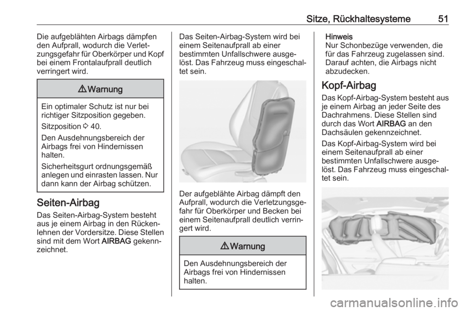 OPEL AMPERA E 2018  Betriebsanleitung (in German) Sitze, Rückhaltesysteme51Die aufgeblähten Airbags dämpfen
den Aufprall, wodurch die Verlet‐
zungsgefahr für Oberkörper und Kopf
bei einem Frontalaufprall deutlich
verringert wird.9 Warnung
Ein 