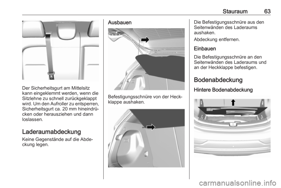 OPEL AMPERA E 2018  Betriebsanleitung (in German) Stauraum63
Der Sicherheitsgurt am Mittelsitz
kann eingeklemmt werden, wenn die
Sitzlehne zu schnell zurückgeklappt
wird. Um den Aufroller zu entsperren, Sicherheitsgurt ca. 20 mm hineindrü‐
cken o