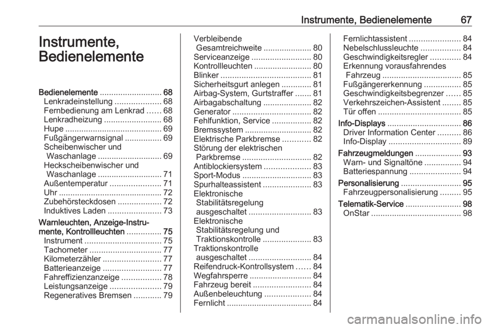 OPEL AMPERA E 2018 Betriebsanleitung (in German) Instrumente, Bedienelemente67Instrumente,
BedienelementeBedienelemente ........................... 68
Lenkradeinstellung ....................68
Fernbedienung am Lenkrad ......68
Lenkradheizung ....... OPEL AMPERA E 2018 Betriebsanleitung (in German) Instrumente, Bedienelemente67Instrumente,
BedienelementeBedienelemente ........................... 68
Lenkradeinstellung ....................68
Fernbedienung am Lenkrad ......68
Lenkradheizung .......