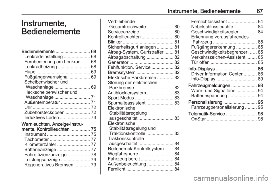 OPEL AMPERA E 2018  Betriebsanleitung (in German) Instrumente, Bedienelemente67Instrumente,
BedienelementeBedienelemente ........................... 68
Lenkradeinstellung ....................68
Fernbedienung am Lenkrad ......68
Lenkradheizung .......
